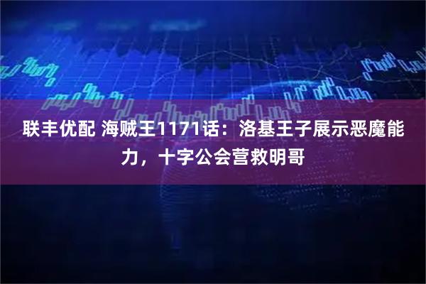 联丰优配 海贼王1171话:洛基王子展示恶魔能力,十字公会营救明哥